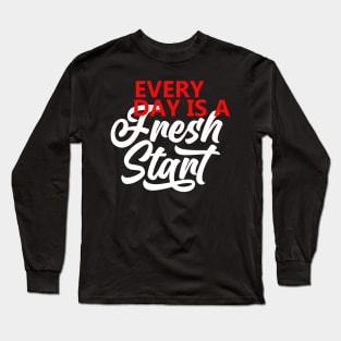 Every Day Is A Fresh Start Motivational Quote  T shirt Long Sleeve T-Shirt